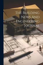 The Building News And Engineering Journal; Volume 36