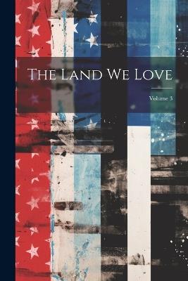 The Land We Love; Volume 3 - Anonymous - cover