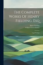 The Complete Works Of Henry Fielding, Esq: Legal Writings
