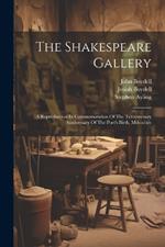 The Shakespeare Gallery: A Reproduction In Commemoration Of The Tercentenary Anniversary Of The Poet's Birth, Mdccclxiv