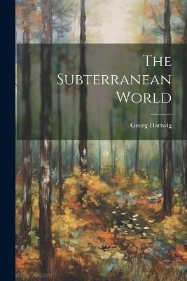 The Subterranean World - Georg Hartwig - cover