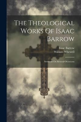 The Theological Works Of Isaac Barrow: Sermons On Several Occasions - Isaac Barrow,William Whewell - cover