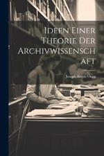 Ideen Einer Theorie Der Archivwissenschaft