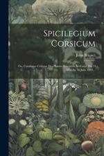 Spicilegium Corsicum: Ou, Catalogue Critique Des Plantes Récoltées En Corse Du 19 Mai Au 16 Juin, 1904...