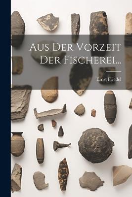 Aus Der Vorzeit Der Fischerei... - Ernst Friedel - cover