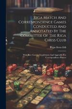 Riga Match And Correspondence Games Conducted And Annotated By The Committee Of The Riga Chess Club: With Rice Gambit Supplement And Appendix For Correspondence Players