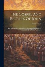 The Gospel And Epistles Of John: With Notes, Critical, Explanatory, And Practical, Designed For Both Pastors And People