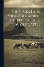 The Sussex Herd Book Containing The Pedigrees Of Sussex Cattle: ... With The Names Of The Breeders And Owners...; Volume 15