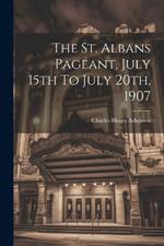 The St. Albans Pageant, July 15th To July 20th, 1907