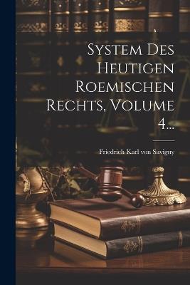 System Des Heutigen Roemischen Rechts, Volume 4... - cover