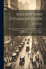 Railway And Steamship Guide: Giving The Railroad And Steamboat Arrangements ... On All The Routes Diverging From ... Washington, Baltimore, Philadelphia, New York And Boston