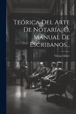 Teórica Del Arte De Notaría, Ó, Manual De Escribanos...