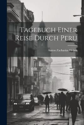 Tagebuch Einer Reise Durch Peru - Anton Zacharias Helms - cover