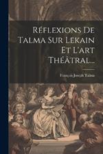 Réflexions De Talma Sur Lekain Et L'art Théâtral...