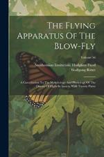 The Flying Apparatus Of The Blow-fly: A Contribution To The Morphology And Physiology Of The Organs Of Flight In Insects, With Twenty Plates; Volume 56