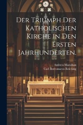 Der Triumph der katholischen Kirche in den ersten Jahrhunderten. - Ambros Manahan - cover