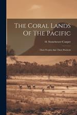 The Coral Lands Of The Pacific: Their Peoples And Their Products