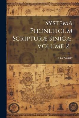 Systema Phoneticum Scripturæ Sinicæ, Volume 2... - J M Callery - cover