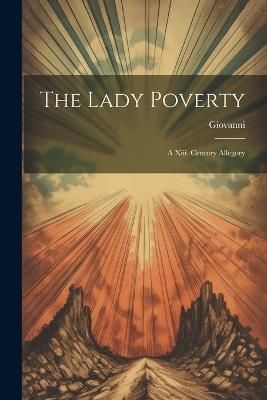 The Lady Poverty: A Xiii. Century Allegory - Giovanni (Da Parma) - cover