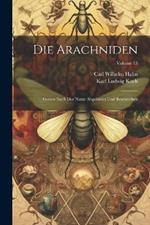 Die Arachniden: Getreu Nach Der Natur Abgebildet Und Beschrieben; Volume 13