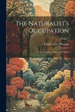 The Naturalist's Occupation: General Survey. A Special Problem; Volume 1