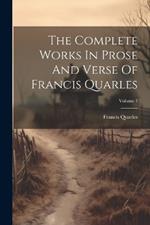 The Complete Works In Prose And Verse Of Francis Quarles; Volume 1