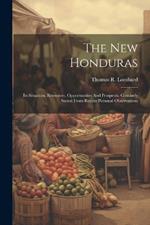 The New Honduras: Its Situation, Resources, Opportunities And Prospects: Concisely Stated From Recent Personal Observations