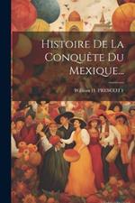 Histoire De La Conquête Du Mexique...
