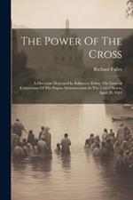 The Power Of The Cross: A Discourse Delivered In Baltimore Before The General Convention Of The Baptist Denomination In The United States, April 28, 1841