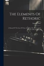 The Elements Of Rethoric: A Manual Of The Laws Of Taste, Including The Theory And Practice Of Composition