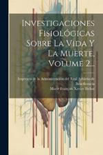 Investigaciones Fisiológicas Sobre La Vida Y La Muerte, Volume 2...