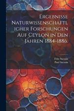 Ergebnisse naturwissenschaftlicher Forschungen auf Ceylon in den Jahren 1884-1886.