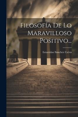 Filosofía De Lo Maravilloso Positivo... - Estanislao Sánchez Calvo - cover