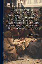 Tableau Synoptique Et Comparatif Des Idiomes Populaires Ou Patois De La France, Contenant De Notices Sur La Littérature Des Dialectes, Leur Division Territoriale Ainsi Que Celle De Leurs Sous-espèces, Etc...