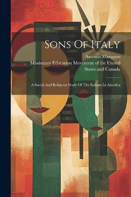 Sons Of Italy: A Social And Religious Study Of The Italians In America - Antonio Mangano - cover