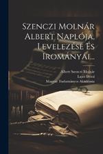 Szenczi Molnár Albert Naplója, Levelezése És Irományai...