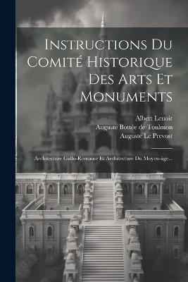 Instructions Du Comité Historique Des Arts Et Monuments: Architecture Gallo-romaine Et Architecture Du Moyen-àge... - Prosper Mérimée,Albert Lenoir - cover