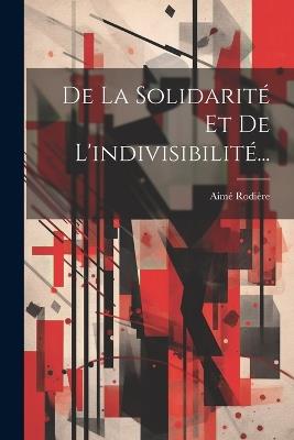 De La Solidarité Et De L'indivisibilité... - Aimé Rodière - cover