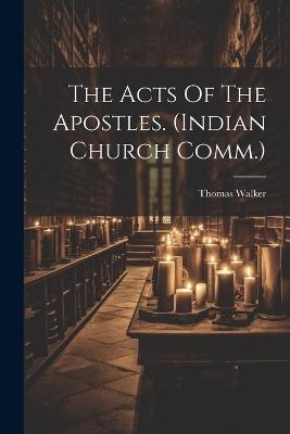 The Acts Of The Apostles. (indian Church Comm.) - Thomas Walker - cover