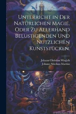 Unterricht in der natürlichen Magie, oder zu allerhand belustigenden und nützlichen Kunststücken. - Johann Nikolaus Martius - cover