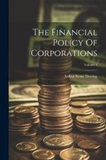 The Financial Policy Of Corporations; Volume 1