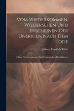 Vom Wiederkommen, Wiedersehen und Erscheinen der Unsrigen nach dem Tode: Meine Ueberzeugungen nach Crusiusischen Grundsätzen.