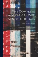 The Complete Works Of Oliver Wendell Holmes: The Autocrat Of The Breakfast Table