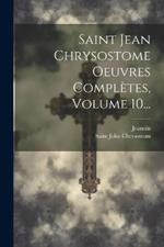 Saint Jean Chrysostome Oeuvres Complètes, Volume 10...