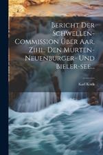 Bericht Der Schwellen-commission Über Aar, Zihl, Den Murten- Neuenburger- Und Bieler-see...