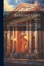 Banking Laws: An Act To Revise The Statutes Of The State Of New York Relating To Banks, Banking And Trust Companies. Passed July 1, 1882