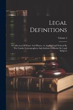 Legal Definitions: A Collection Of Words And Phrases As Applied And Defined By The Courts, Lexicographers And Authors Of Books On Legal Subjects; Volume 2