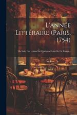 L'année Littéraire (paris. 1754): Ou Suite Des Lettres Sur Quelques Écrits De Ce Temps...