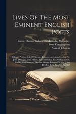 Lives Of The Most Eminent English Poets: Editor's Preface. Life Of Samuel Johnson. Abraham Cowley. Sir John Denham. John Milton. Samuel Butler. Earl Of Rochester. Earl Of Roscommon. Thomas Otway. Edmund Waller. John Dryden. John Pomfret. Earl Of