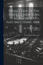 Penal Code Of The State Of New York As Amended To, And Including, 1888: With References To Decisions